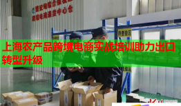 上海農(nóng)產(chǎn)品跨境電商實戰(zhàn)培訓助力出口轉型升級