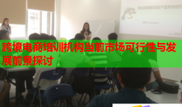 跨境電商培訓(xùn)機(jī)構(gòu)當(dāng)前市場(chǎng)可行性與發(fā)展前景探討