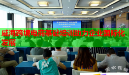 威?？缇畴娚袒A(chǔ)培訓助力企業(yè)國際化發(fā)展