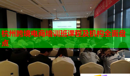 杭州跨境電商培訓(xùn)班課程及機(jī)構(gòu)全面盤點(diǎn)