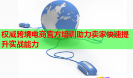 權(quán)威跨境電商官方培訓(xùn)助力賣家快速提升實戰(zhàn)能力