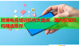 跨境電商培訓(xùn)機(jī)構(gòu)大盤點(diǎn)：國內(nèi)權(quán)威機(jī)構(gòu)精選推薦