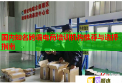國內(nèi)知名跨境電商培訓(xùn)機(jī)構(gòu)推薦與選擇指南