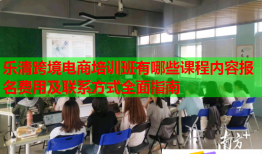 樂清跨境電商培訓(xùn)班有哪些課程內(nèi)容報名費用及聯(lián)系方式全面指南