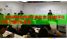 江蘇跨境電商培訓(xùn)平臺助力企業(yè)數(shù)字化轉(zhuǎn)型與國際化發(fā)展
