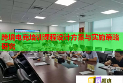 跨境電商培訓課程設(shè)計方案與實施策略研究