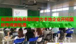 南昌跨境電商培訓(xùn)助力本地企業(yè)開拓國際市場新機遇