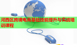 河西區(qū)跨境電商基礎(chǔ)技能提升與實(shí)戰(zhàn)培訓(xùn)課程