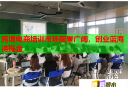 跨境電商培訓(xùn)市場前景廣闊，創(chuàng)業(yè)藍海待掘金