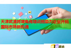 天津武清跨境電商培訓(xùn)班助力企業(yè)開拓國際市場新機(jī)遇