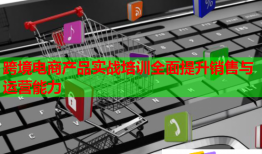 跨境電商產(chǎn)品實(shí)戰(zhàn)培訓(xùn)全面提升銷售與運(yùn)營(yíng)能力