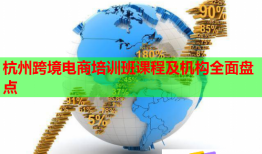 杭州跨境電商培訓(xùn)班課程及機(jī)構(gòu)全面盤點(diǎn)