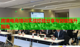 跨境電商培訓(xùn)實戰(zhàn)經(jīng)驗分享與技能提升指南