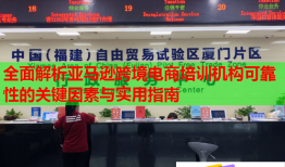 全面解析亞馬遜跨境電商培訓機構可靠性的關鍵因素與實用指南