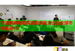 寧波跨境電商實戰(zhàn)培訓助力企業(yè)全球市場拓展(1)