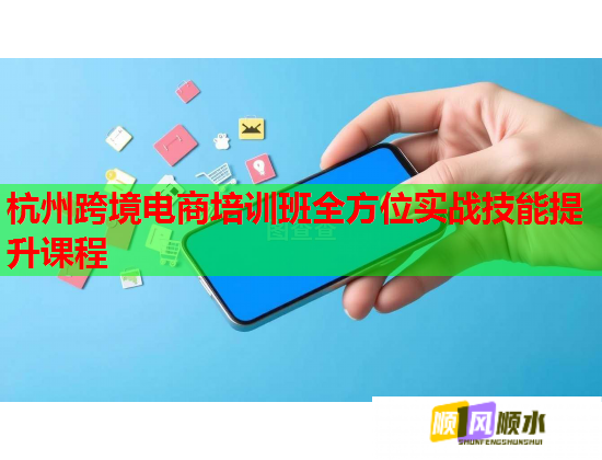 杭州跨境電商培訓班全方位實戰(zhàn)技能提升課程