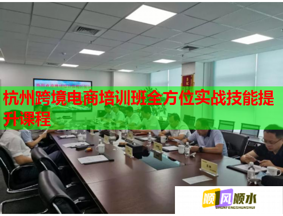 杭州跨境電商培訓班全方位實戰(zhàn)技能提升課程