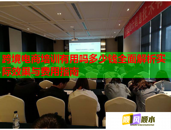 跨境電商培訓(xùn)有用嗎多少錢全面解析實際效果與費用指南