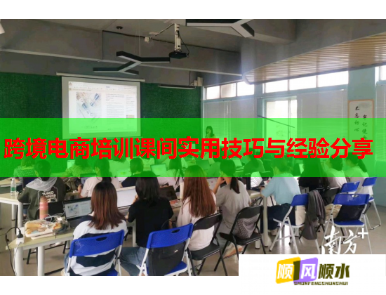 跨境電商培訓課間實用技巧與經(jīng)驗分享