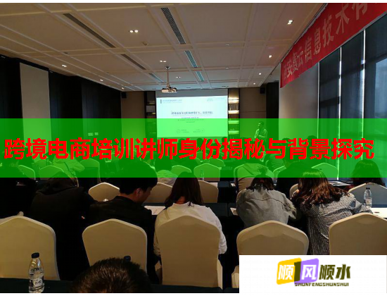 跨境電商培訓(xùn)講師身份揭秘與背景探究 跨境電商培訓(xùn)講師身份揭秘與背景探究