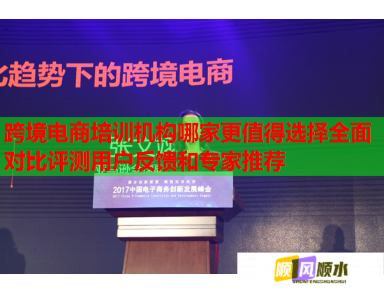 跨境電商培訓機構(gòu)哪家更值得選擇全面對比評測用戶反饋和專家推薦
