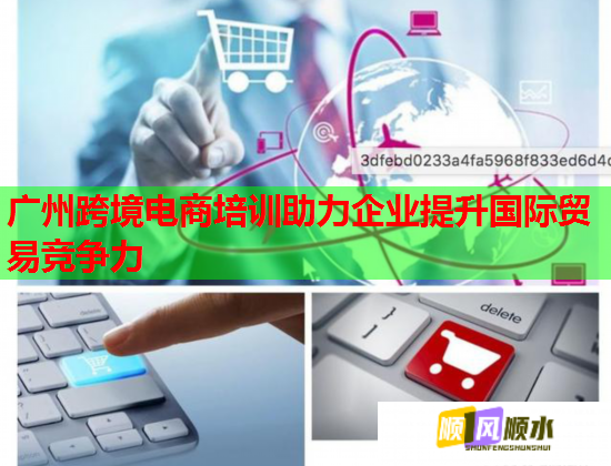 廣州跨境電商培訓(xùn)助力企業(yè)提升國(guó)際貿(mào)易競(jìng)爭(zhēng)力