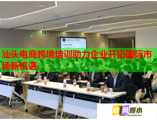 汕頭電商跨境培訓(xùn)助力企業(yè)開拓國際市場新機遇