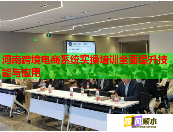 河南跨境電商系統(tǒng)實操培訓全面提升技能與應用